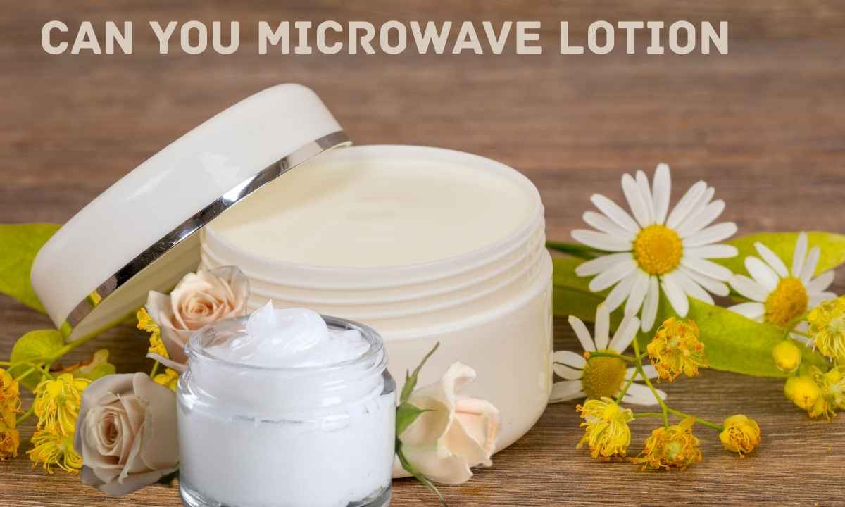 Can You Microwave Lotion