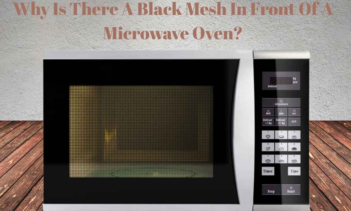 Why Is There A Black Mesh In Front Of A Microwave Oven